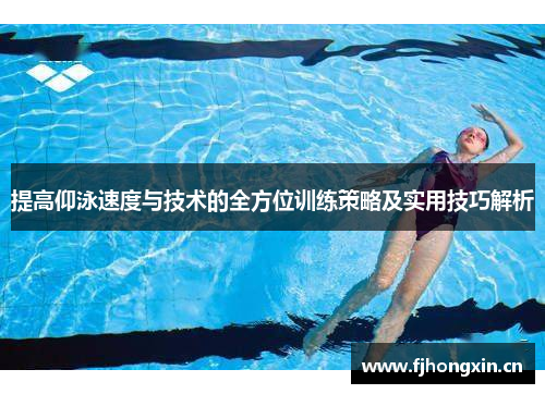 提高仰泳速度与技术的全方位训练策略及实用技巧解析